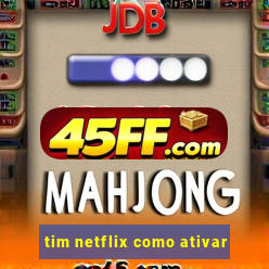 tim netflix como ativar